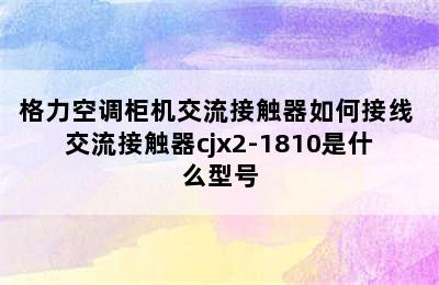 格力空调柜机交流接触器如何接线 交流接触器cjx2-1810是什么型号